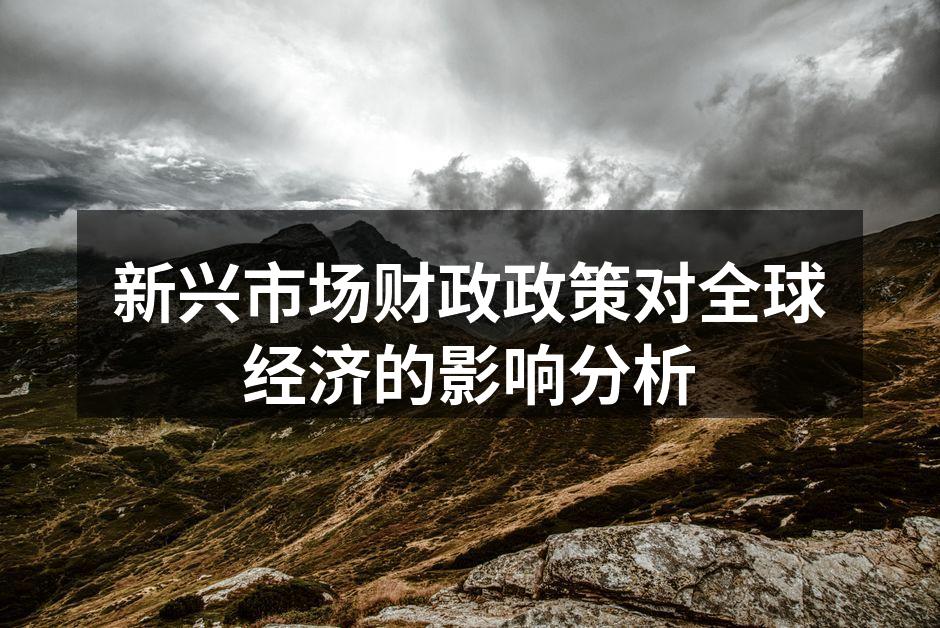新兴市场财政政策对全球经济的影响分析